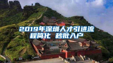 2019年深圳人才引进流程简化 秒批入户