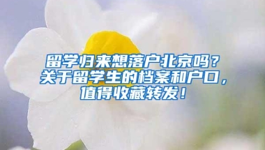 留学归来想落户北京吗？关于留学生的档案和户口，值得收藏转发！