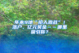 年末9地“抢人激战”！落户、亿元奖金……哪里吸引你？