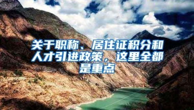 关于职称、居住证积分和人才引进政策，这里全都是重点→