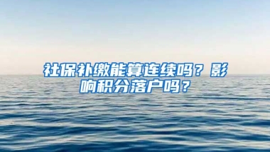 社保补缴能算连续吗？影响积分落户吗？