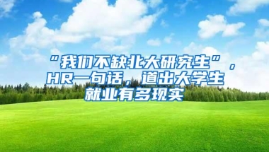 “我们不缺北大研究生”，HR一句话，道出大学生就业有多现实