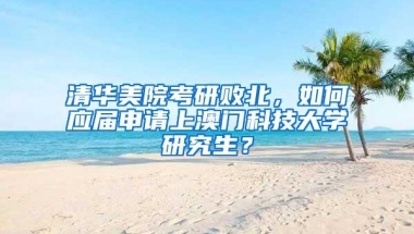 清华美院考研败北，如何应届申请上澳门科技大学研究生？