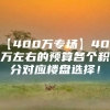 【400万专场】400万左右的预算各个积分对应楼盘选择！