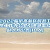 2022临沂高新区民政卫生工作办公室引进急需紧缺人才公告(10人)