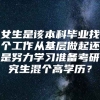 女生是该本科毕业找个工作从基层做起还是努力学习准备考研究生混个高学历？