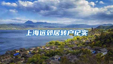 上海远郊居转户纪实