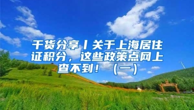 干货分享丨关于上海居住证积分，这些政策点网上查不到！（一）