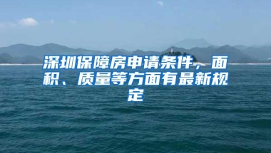 深圳保障房申请条件，面积、质量等方面有最新规定