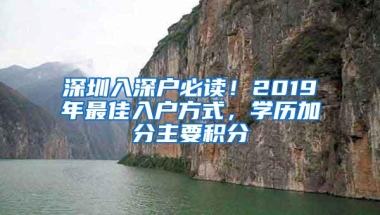 深圳入深户必读！2019年最佳入户方式，学历加分主要积分