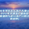 大专学历怎么落户天津(2022年天津落户最新政策细则与积分落户分数计算规则)