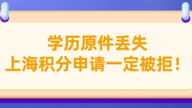 上海积分120分政策细则：学历原件丢失，切忌不要干这事！