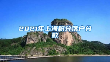 2021年上海积分落户分数