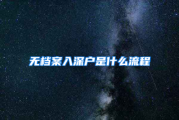 无档案入深户是什么流程