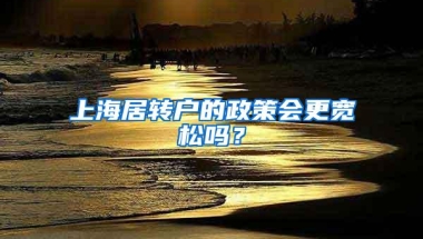 上海居转户的政策会更宽松吗？