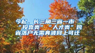 今起，长三角三省一市“投靠类”“人才类”跨省落户无需奔波网上可迁