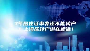 7年居住证申办还不能转户？上海居转户潜在标准！