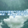 2022深圳户口迁入政策解读：哪些人更容易入户？