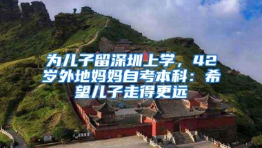 为儿子留深圳上学，42岁外地妈妈自考本科：希望儿子走得更远