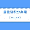 2022年上海居住证积分如何办理流程？个人网上申报指南来啦!