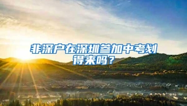 非深户在深圳参加中考划得来吗？