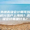 外地高级会计师可以积分落户上海吗？高级会计师是什么？