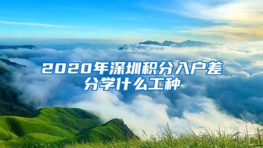 2020年深圳积分入户差分学什么工种