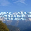 深圳人社：一文看懂2022年社保缴费比例，如何领取社保补贴？