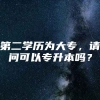 第二学历为大专，请问可以专升本吗？