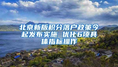 北京新版积分落户政策今起发布实施 优化6项具体指标操作