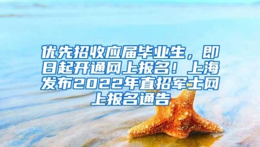 优先招收应届毕业生，即日起开通网上报名！上海发布2022年直招军士网上报名通告