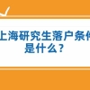 今日更新研究生落户上海（了解硕士生上海落户政策）