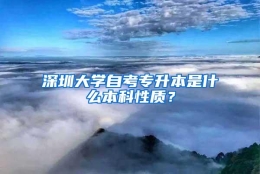 深圳大学自考专升本是什么本科性质？