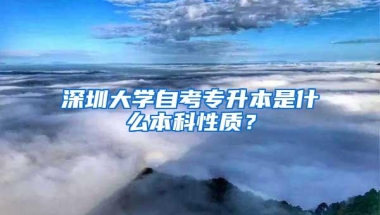 深圳大学自考专升本是什么本科性质？