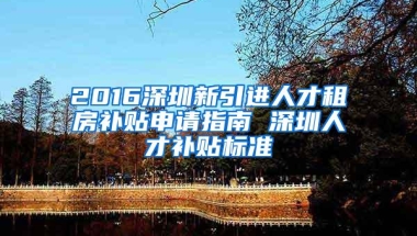 2016深圳新引进人才租房补贴申请指南 深圳人才补贴标准