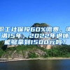 职工社保按60%缴费，缴满15年，2022年退休能够拿到1500元吗？