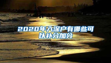 2020年入深户有哪些可以补分加分