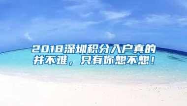 2018深圳积分入户真的并不难，只有你想不想！