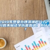 2019年想要办理深圳积分入户，分数不够读学历最靠谱！为什么？