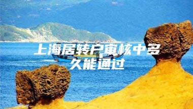 上海居转户审核中多久能通过