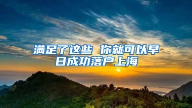 满足了这些 你就可以早日成功落户上海