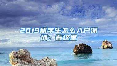 2019留学生怎么入户深圳？看这里