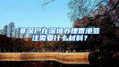 非深户在深圳办理香港签注需要什么材料？