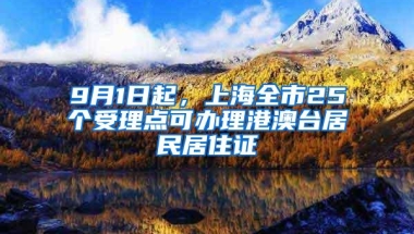 9月1日起，上海全市25个受理点可办理港澳台居民居住证