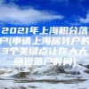 2021年上海积分落户(申请上海居转户的3个关键点让你大大缩短落户时间)