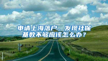 申请上海落户，发现社保基数不够应该怎么办？