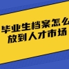 毕业生档案怎么放到人才市场