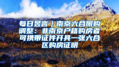 每日昱言｜南京六合限购调整：非南京户籍购房者可携带证件开具一张六合区购房证明