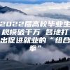 2022届高校毕业生规模破千万 各地打出促进就业的“组合拳”