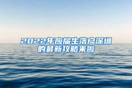 2022年应届生落户深圳的最新攻略来啦